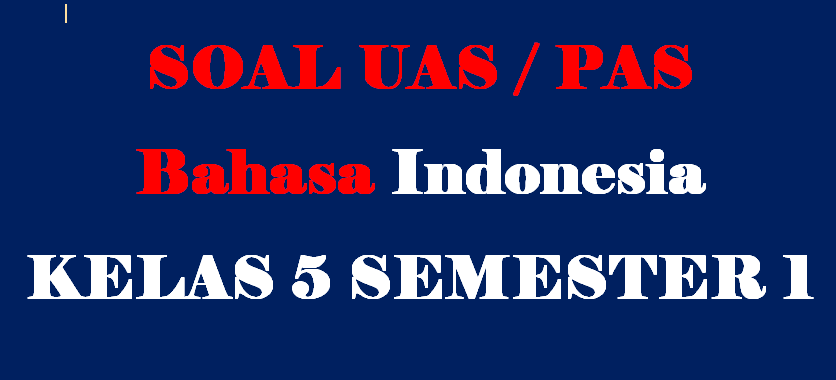 Soal UAS BAHASA INDONESIA Kelas 5 Semester 1
