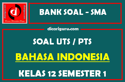 Soal PTS / UTS Bahasa Indonesia Kelas 12 Semester 1