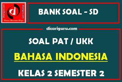 Soal UKK / PAT Bahasa Indonesia Kelas 2 SD Semester 2