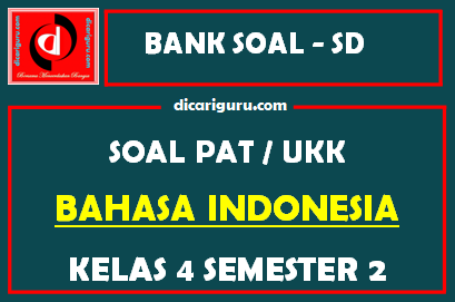 Soal UKK / PAT Bahasa Indonesia Kelas 4 SD Semester 2